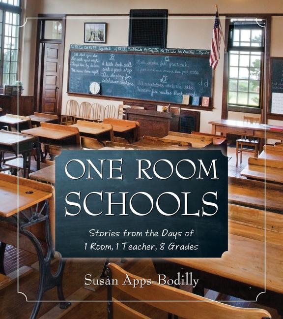 One Room Schools: Stories from the Days of 1 Room, 1 Teacher, 8 Grades