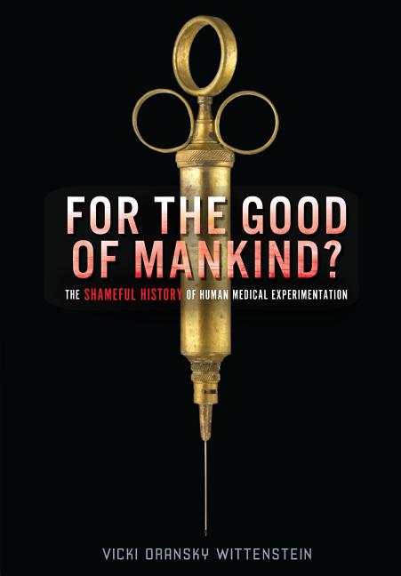 For the Good of Mankind?: The Shameful History of Human Medical Experimentation