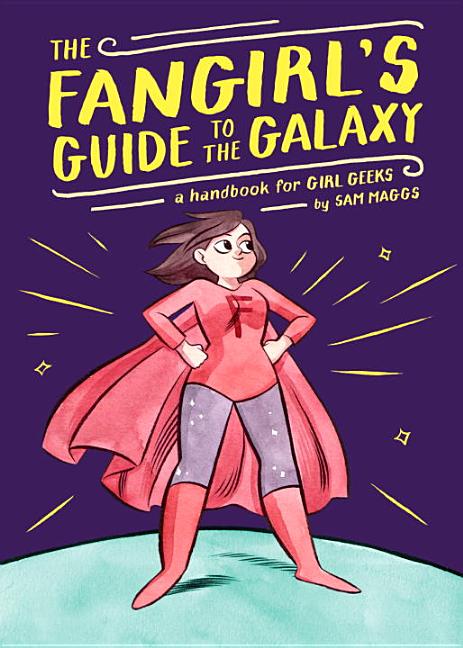 The Fangirl's Guide to the Galaxy: A Handbook for Girl Geeks