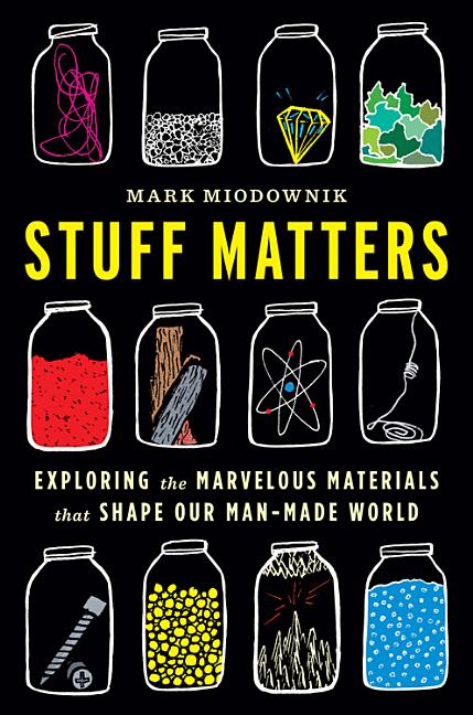 Stuff Matters: Exploring the Marvelous Materials That Shape Our Man-Made World