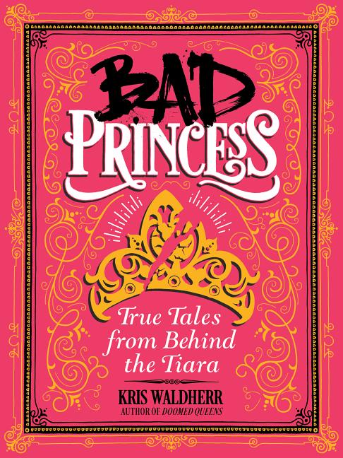 Bad Princess: True Tales from Behind the Tiara