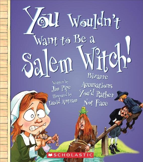 You Wouldn't Want to Be a Salem Witch!: Bizarre Accusations You'd Rather Not Face