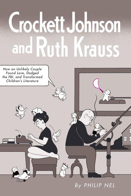 Crockett Johnson and Ruth Krauss: How an Unlikely Couple Found Love, Dodged the FBI, and Transformed Children's Literature