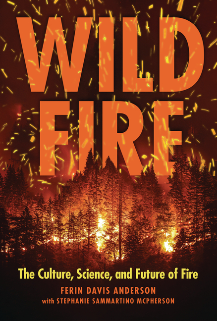 Wildfire: The Culture, Science, and Future of Fire