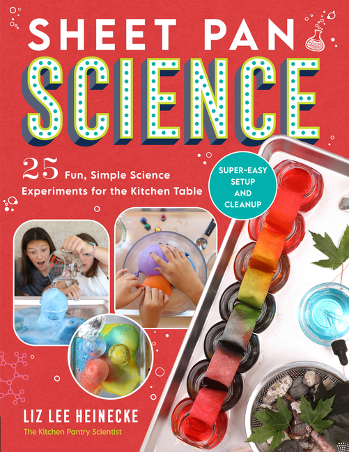 Sheet Pan Science: 25 Fun, Simple Science Experiments for the Kitchen Table