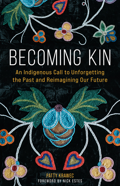 Becoming Kin: An Indigenous Call to Unforgetting the Past and Reimagining Our Future