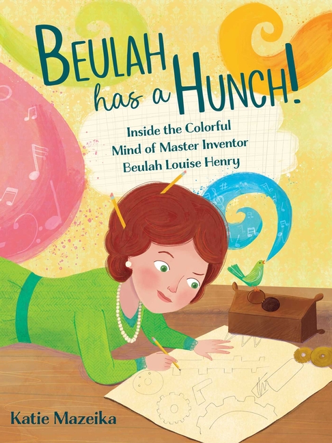 Beulah Has a Hunch!: Inside the Colorful Mind of Master Inventor Beulah Louise Henry