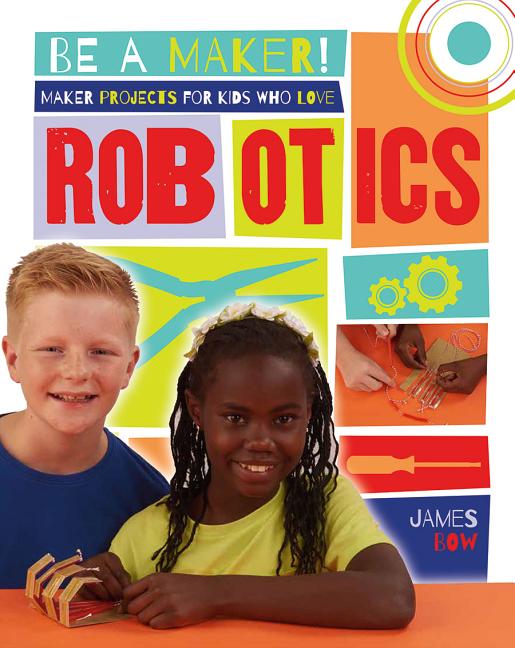 Maker Projects for Kids Who Love Robotics