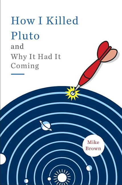 How I Killed Pluto and Why It Had It Coming