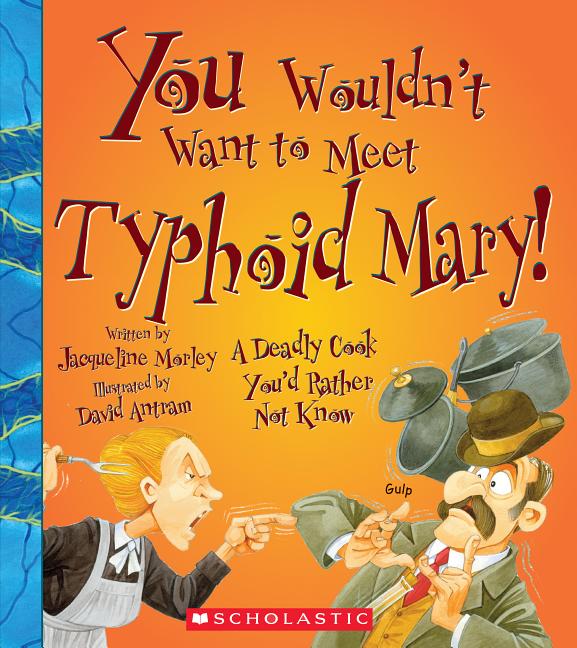 You Wouldn't Want to Meet Typhoid Mary!: A Deadly Cook You'd Rather Not Know