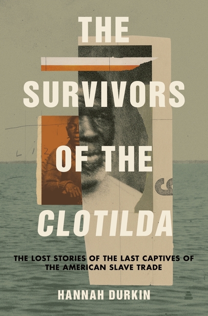 The Survivors of the Clotilda: The Lost Stories of the Last Captives of the American Slave Trade