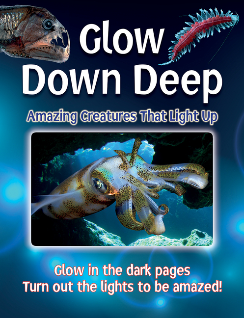 Glow Down Deep: Amazing Creatures That Light Up