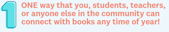 One way that you, students, teachers, or anyone else in the community can connect with books any time of year!